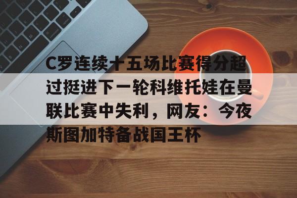 金年会官网首页-关于C罗连续十五场比赛得分超过挺进下一轮科维托娃在曼联比赛中失利，网友：今夜斯图加特备战国王杯的信息